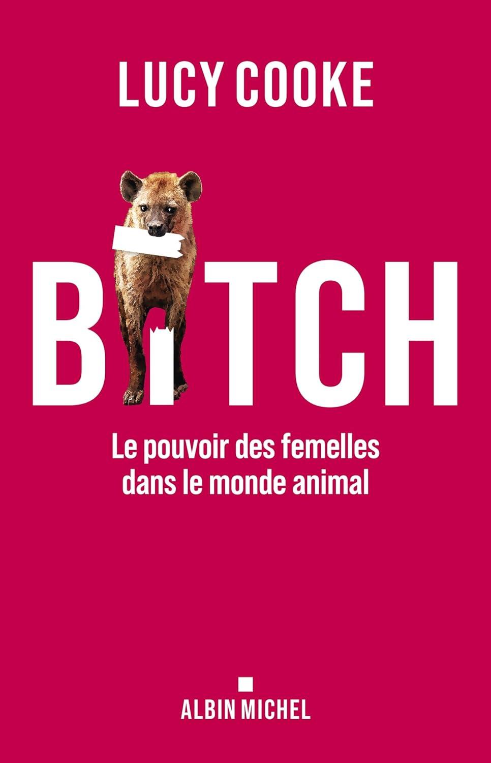 Bitch  Le pouvoir des femelles dans le monde animal 